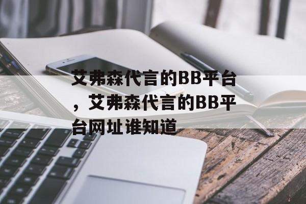 艾弗森代言的BB平台，艾弗森代言的BB平台网址谁知道