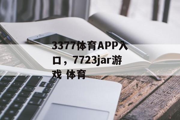 3377体育APP入口，7723jar游戏 体育