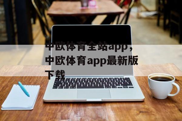 中欧体育全站app，中欧体育app最新版下载