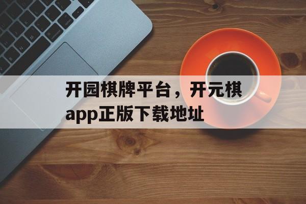 开园棋牌平台，开元棋app正版下载地址