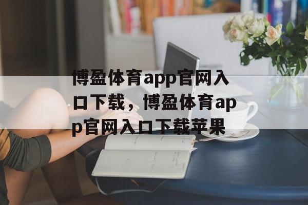 博盈体育app官网入口下载，博盈体育app官网入口下载苹果