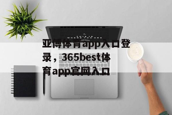 亚傅体育app入口登录，365best体育app官网入口