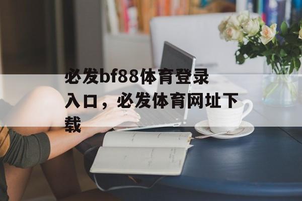 必发bf88体育登录入口，必发体育网址下载